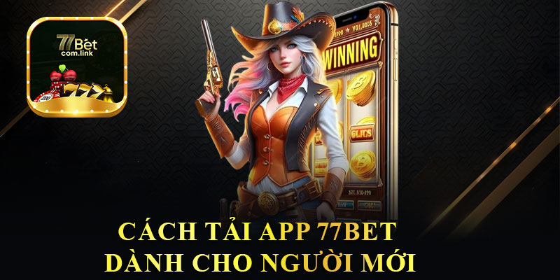 Cách Tải App 77Bet Dành Cho Người Mới