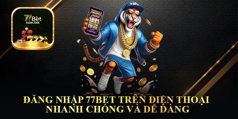 Đăng Nhập 77Bet Trên Điện Thoại Nhanh Chóng Và Dễ Dàng