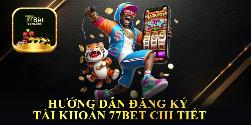 Hướng Dẫn Đăng Ký Tài Khoản Hội Viên 77Bet Chi Tiết