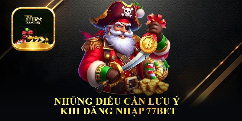 Những Điều Cần Lưu Ý Khi Đăng Nhập 77Bet